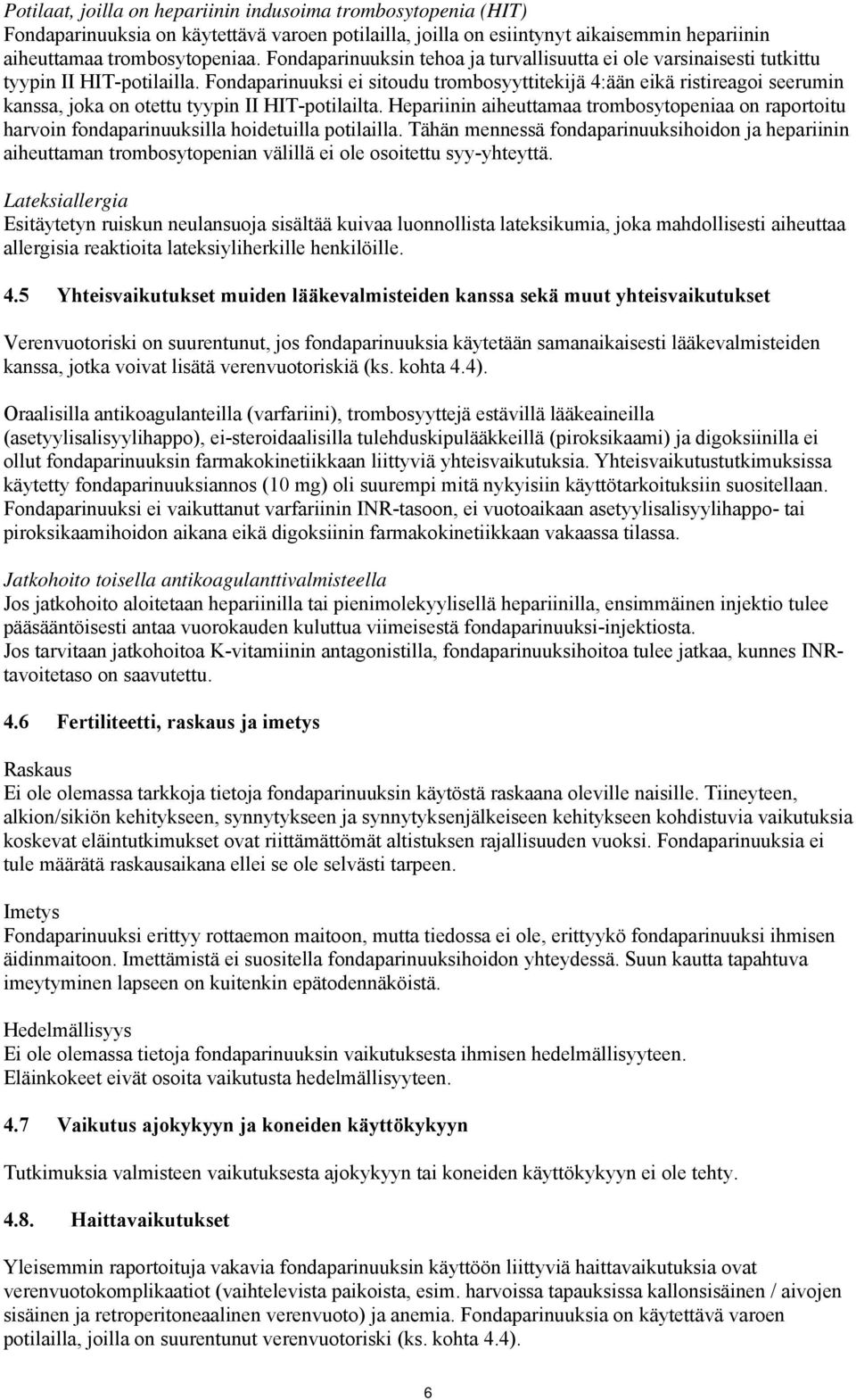 Fondaparinuuksi ei sitoudu trombosyyttitekijä 4:ään eikä ristireagoi seerumin kanssa, joka on otettu tyypin II HIT-potilailta.