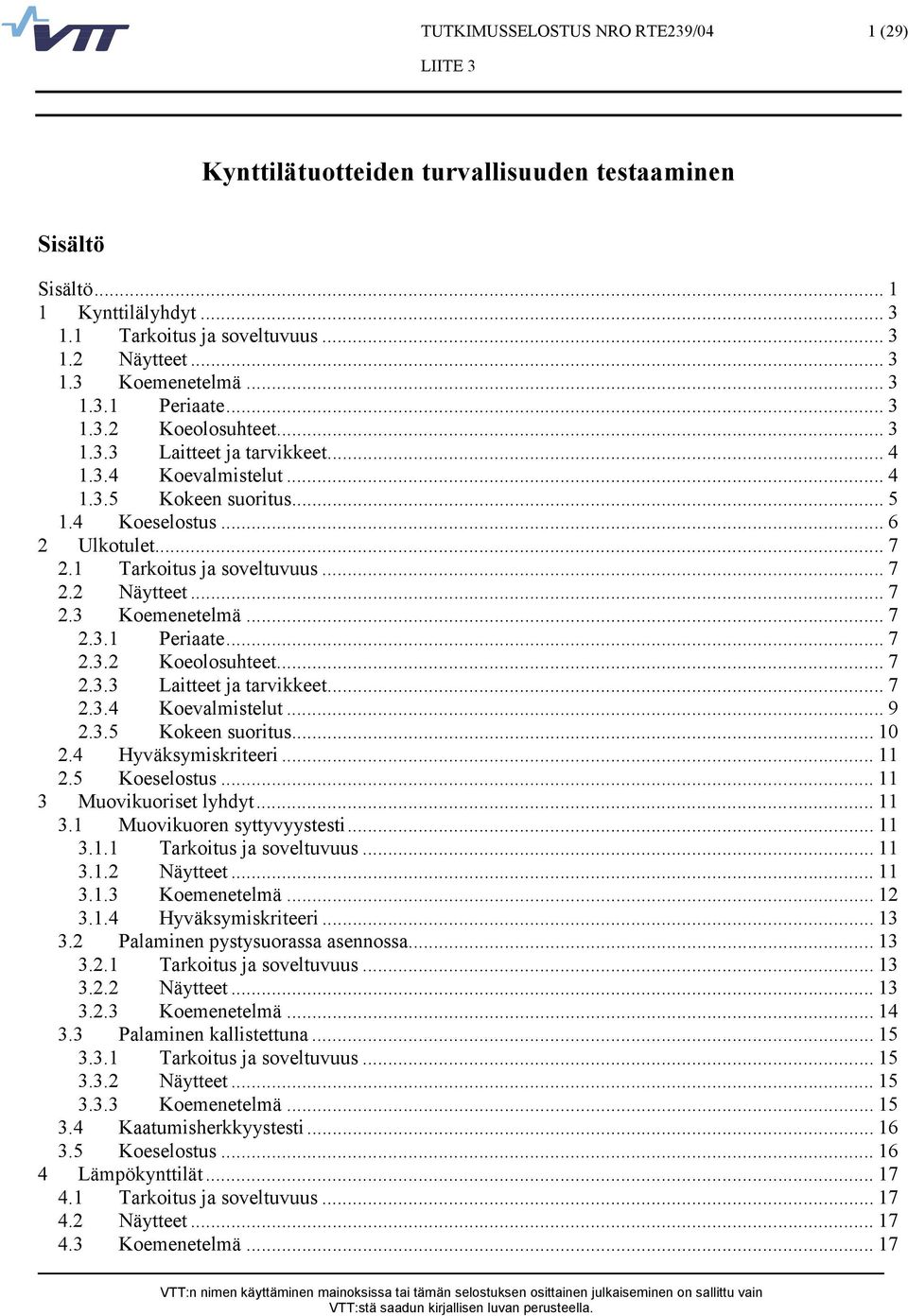 .. 7 2.3.1 Periaate... 7 2.3.2 Koeolosuhteet... 7 2.3.3 Laitteet ja tarvikkeet... 7 2.3.4 Koevalmistelut... 9 2.3.5 Kokeen suoritus... 10 2.4 Hyväksymiskriteeri... 11 2.5 Koeselostus.