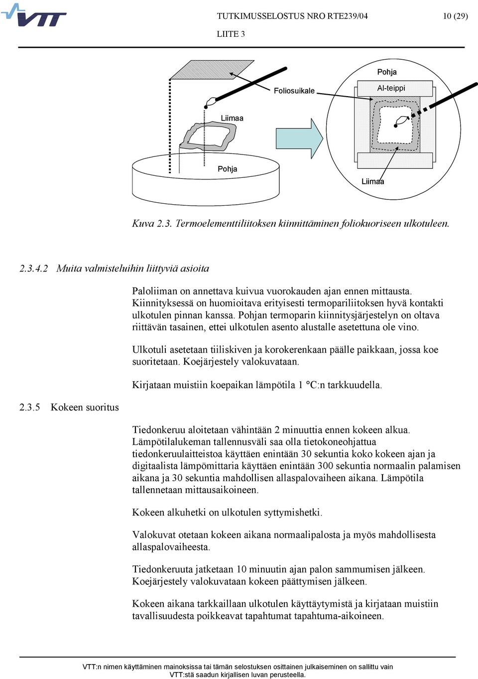 Pohjan termoparin kiinnitysjärjestelyn on oltava riittävän tasainen, ettei ulkotulen asento alustalle asetettuna ole vino.