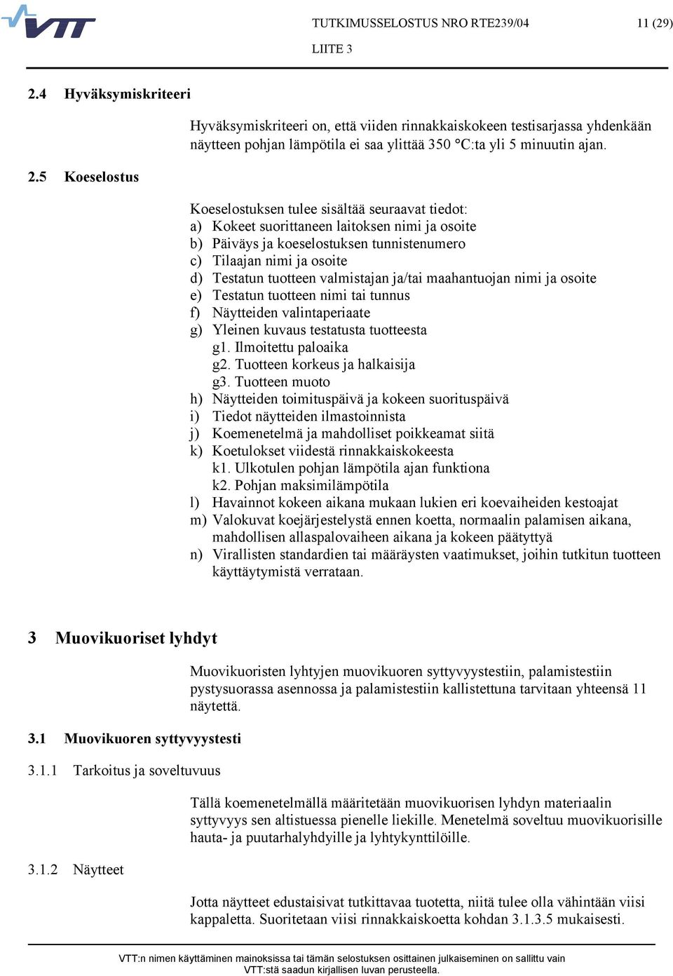 ja/tai maahantuojan nimi ja osoite e) Testatun tuotteen nimi tai tunnus f) Näytteiden valintaperiaate g) Yleinen kuvaus testatusta tuotteesta g1. Ilmoitettu paloaika g2.