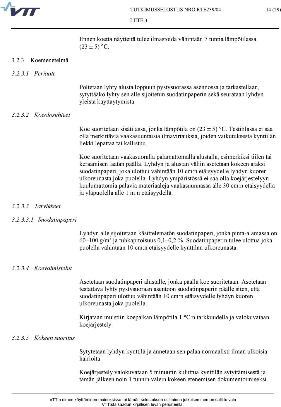 3.2.3.2 Koeolosuhteet Koe suoritetaan sisätilassa, jonka lämpötila on (23 ± 5) C.