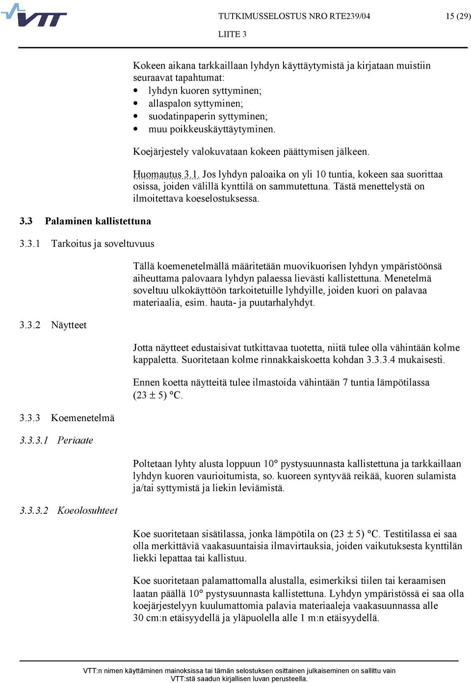 muistiin seuraavat tapahtumat: lyhdyn kuoren syttyminen; allaspalon syttyminen; suodatinpaperin syttyminen; muu poikkeuskäyttäytyminen. Koejärjestely valokuvataan kokeen päättymisen jälkeen.