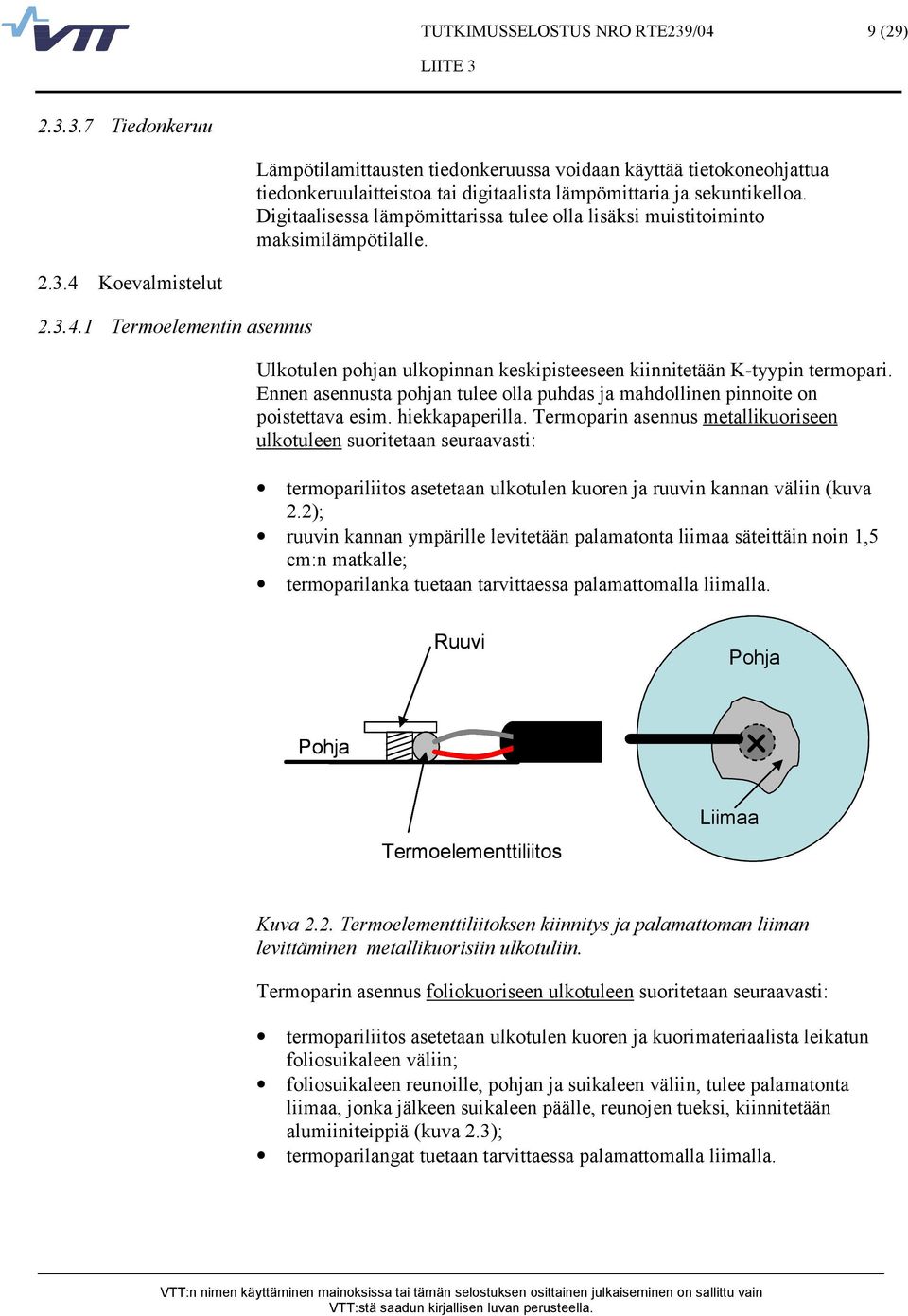 Ennen asennusta pohjan tulee olla puhdas ja mahdollinen pinnoite on poistettava esim. hiekkapaperilla.