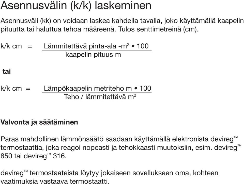 k/k cm = Lämmitettävä pinta-ala -m 2 100 kaapelin pituus m tai k/k cm = Lämpökaapelin metriteho m 100 Teho / lämmitettävä m 2 Valvonta ja säätäminen