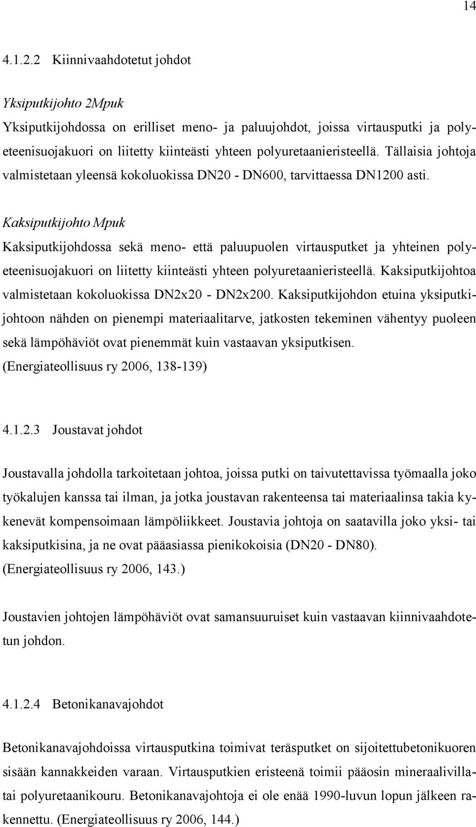 Tällaisia johtoja valmistetaan yleensä kokoluokissa DN20 - DN600, tarvittaessa DN1200 asti.