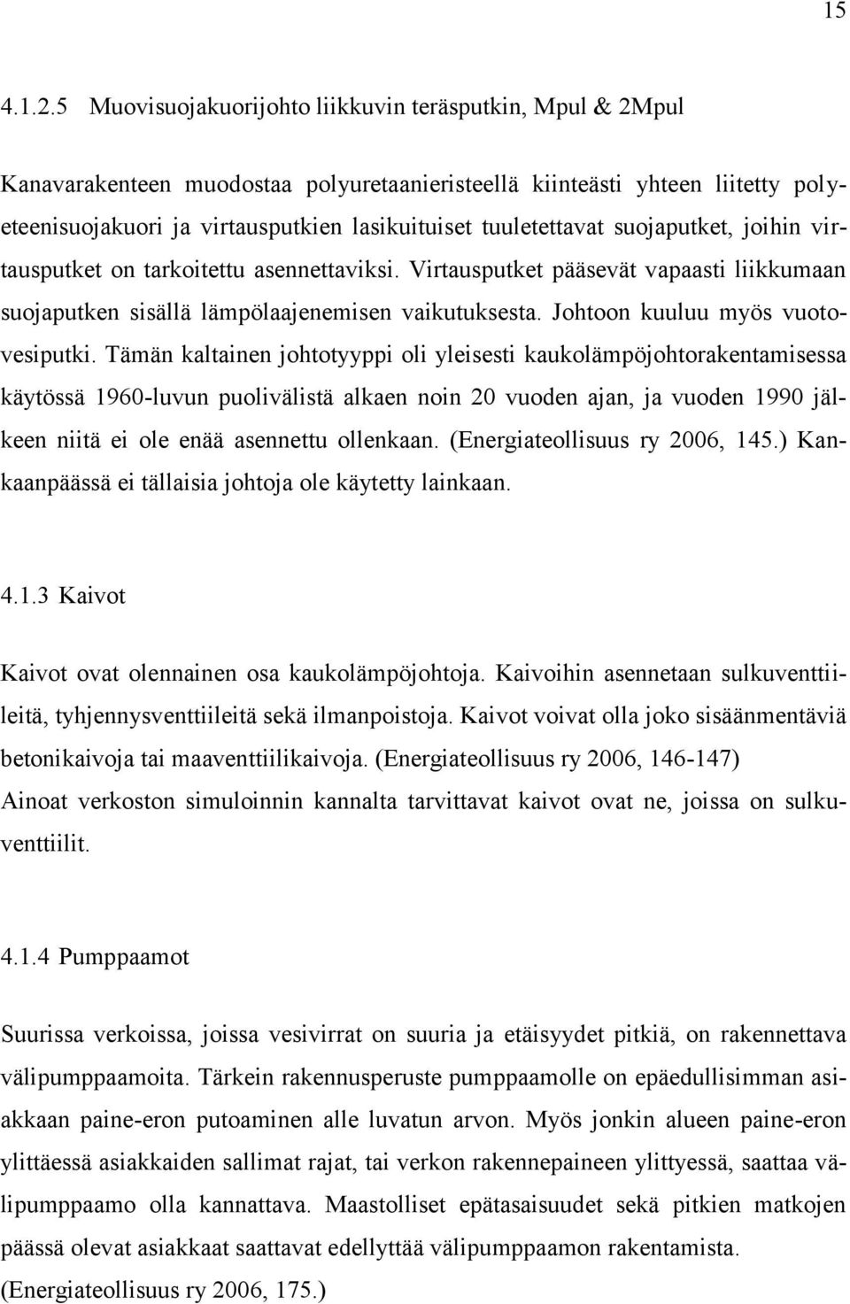 tuuletettavat suojaputket, joihin virtausputket on tarkoitettu asennettaviksi. Virtausputket pääsevät vapaasti liikkumaan suojaputken sisällä lämpölaajenemisen vaikutuksesta.