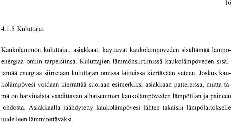 Joskus kaukolämpövesi voidaan kierrättää suoraan esimerkiksi asiakkaan pattereissa, mutta tämä on harvinaista vaadittavan