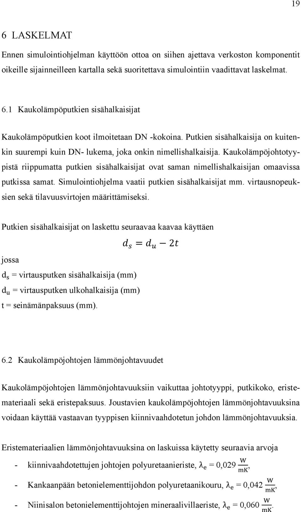 Kaukolämpöjohtotyypistä riippumatta putkien sisähalkaisijat ovat saman nimellishalkaisijan omaavissa putkissa samat. Simulointiohjelma vaatii putkien sisähalkaisijat mm.