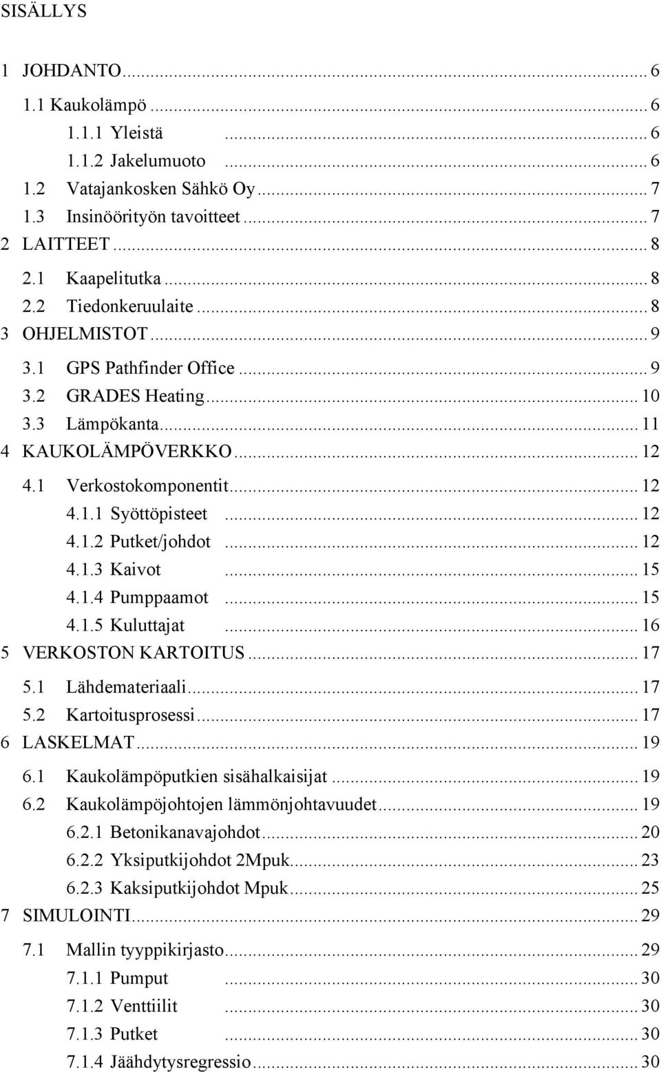 .. 12 4.1.3 Kaivot... 15 4.1.4 Pumppaamot... 15 4.1.5 Kuluttajat... 16 5 VERKOSTON KARTOITUS... 17 5.1 Lähdemateriaali... 17 5.2 Kartoitusprosessi... 17 6 LASKELMAT... 19 6.