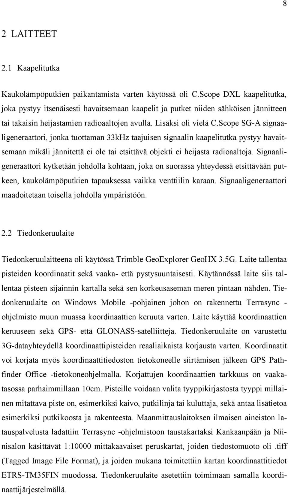 Scope SG-A signaaligeneraattori, jonka tuottaman 33kHz taajuisen signaalin kaapelitutka pystyy havaitsemaan mikäli jännitettä ei ole tai etsittävä objekti ei heijasta radioaaltoja.