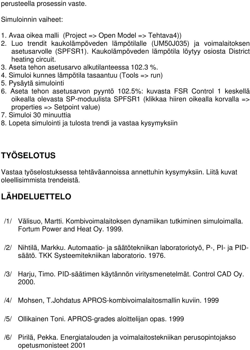 Aseta tehon asetusarvo alkutilanteessa 102.3 %. 4. Simuloi kunnes lämpötila tasaantuu (Tools => run) 5. Pysäytä simulointi 6. Aseta tehon asetusarvon pyyntö 102.