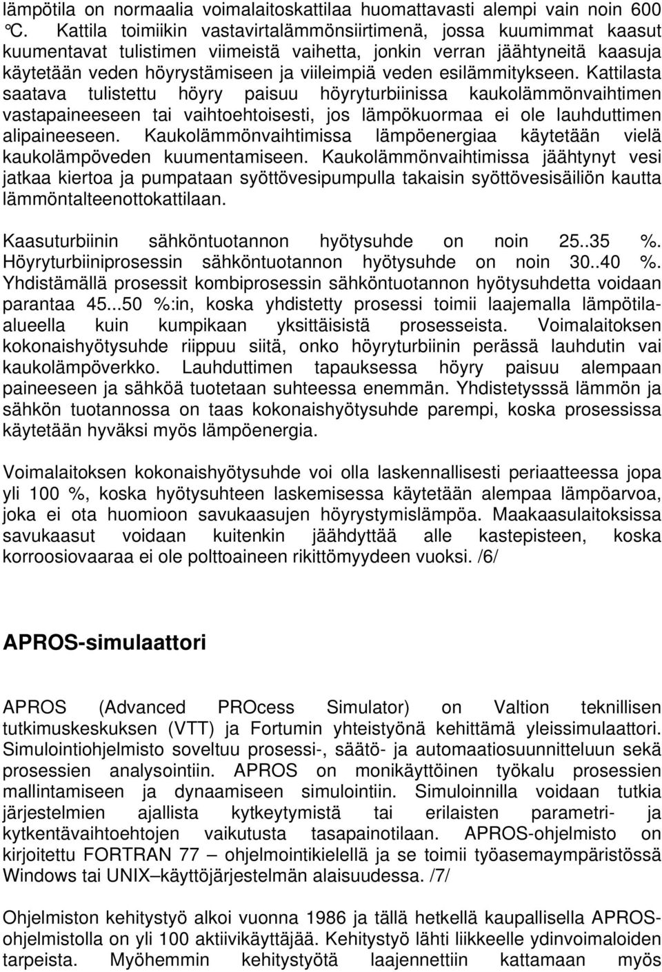 esilämmitykseen. Kattilasta saatava tulistettu höyry paisuu höyryturbiinissa kaukolämmönvaihtimen vastapaineeseen tai vaihtoehtoisesti, jos lämpökuormaa ei ole lauhduttimen alipaineeseen.