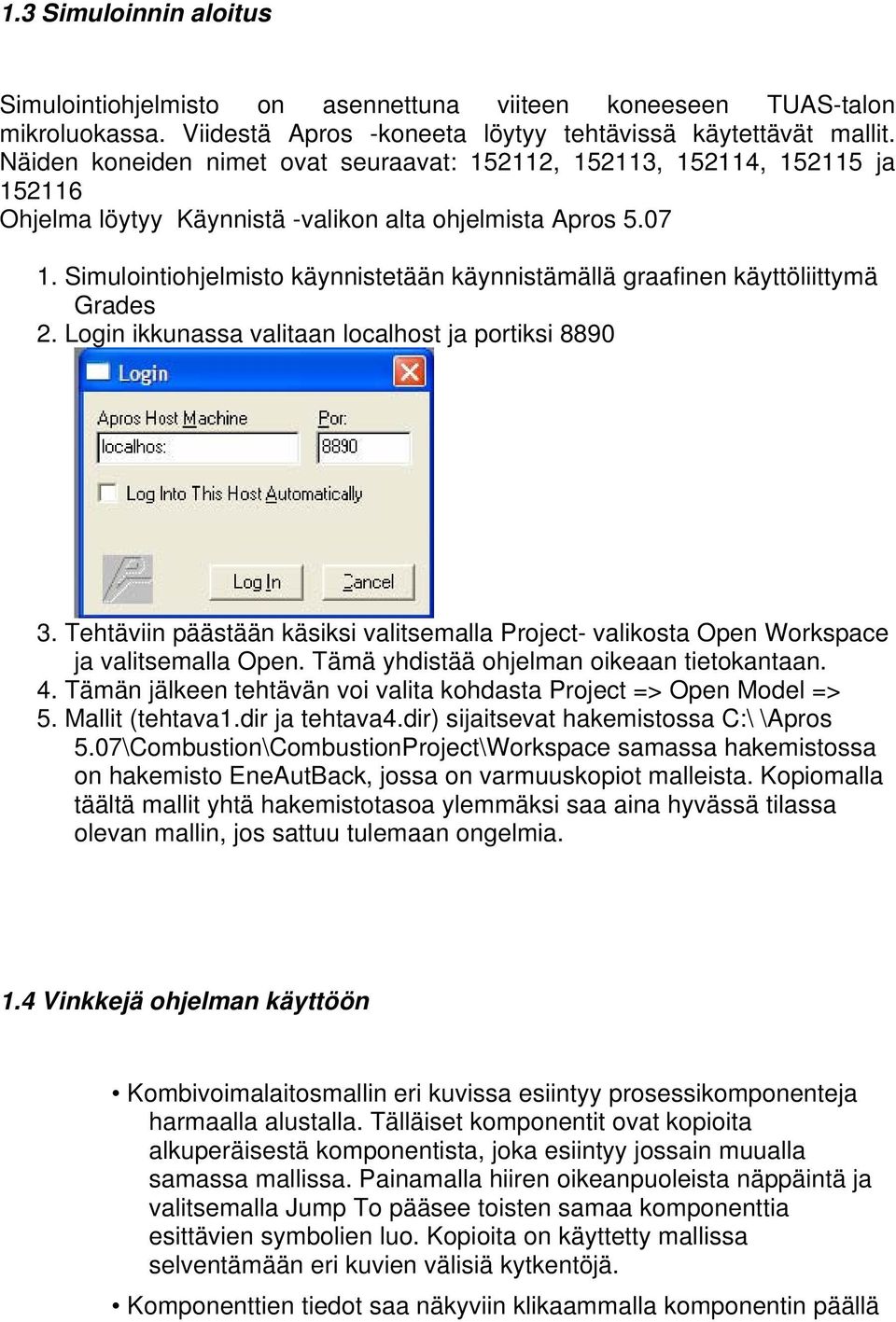 Simulointiohjelmisto käynnistetään käynnistämällä graafinen käyttöliittymä Grades 2. Login ikkunassa valitaan localhost ja portiksi 8890 3.