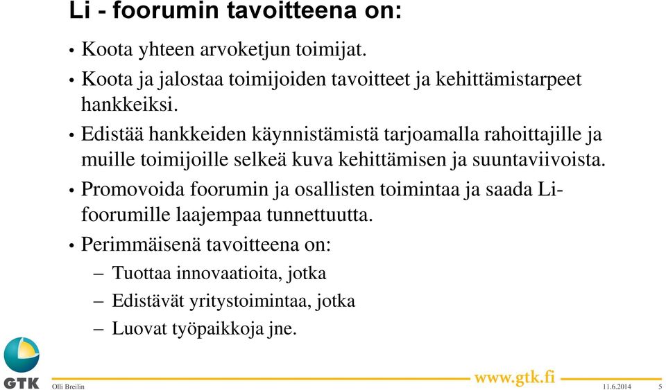 Edistää hankkeiden käynnistämistä tarjoamalla rahoittajille ja muille toimijoille selkeä kuva kehittämisen ja