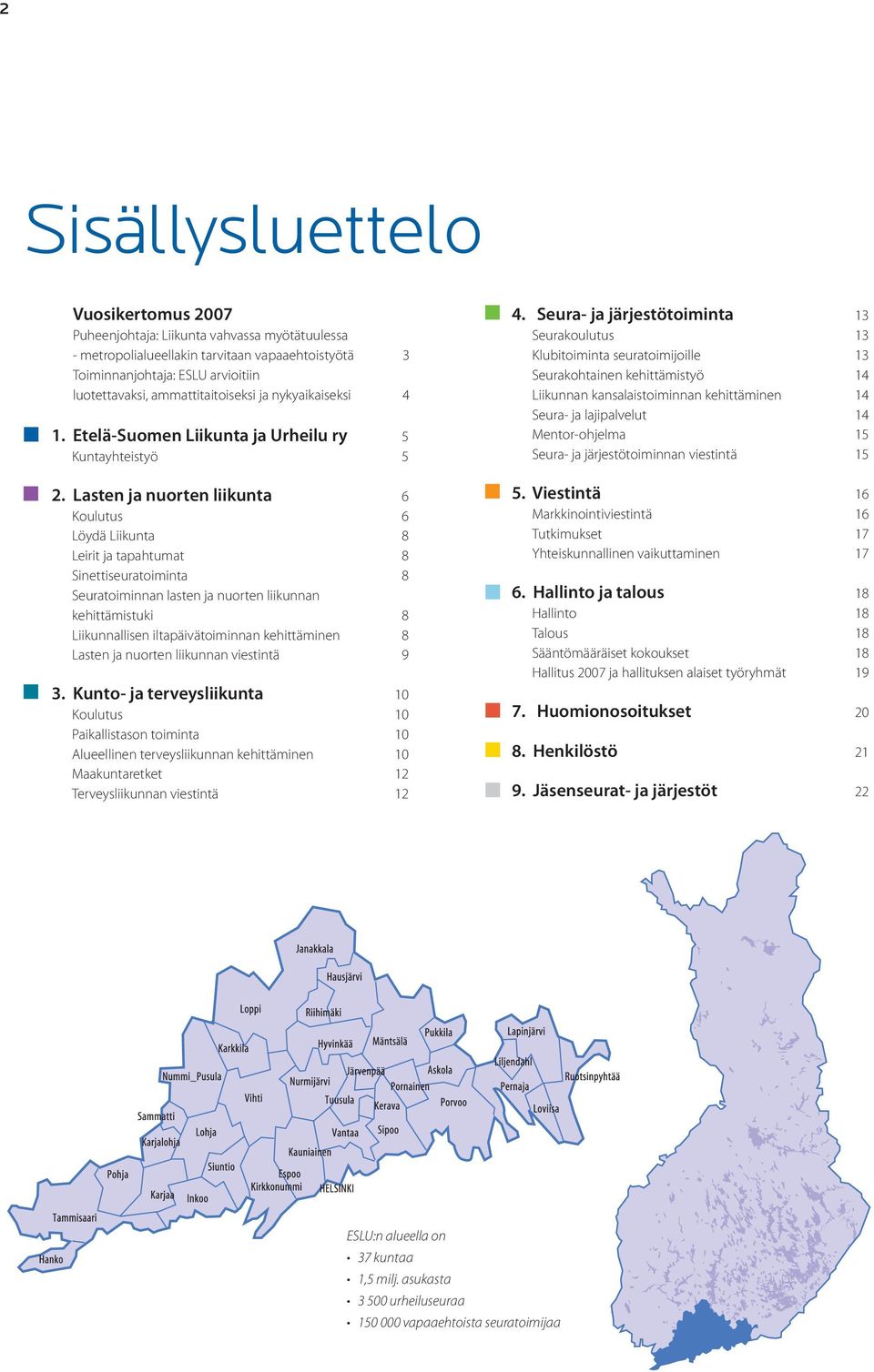 Lasten ja nuorten liikunta 6 Koulutus 6 Löydä Liikunta 8 Leirit ja tapahtumat 8 Sinettiseuratoiminta 8 Seuratoiminnan lasten ja nuorten liikunnan kehittämistuki 8 Liikunnallisen iltapäivätoiminnan