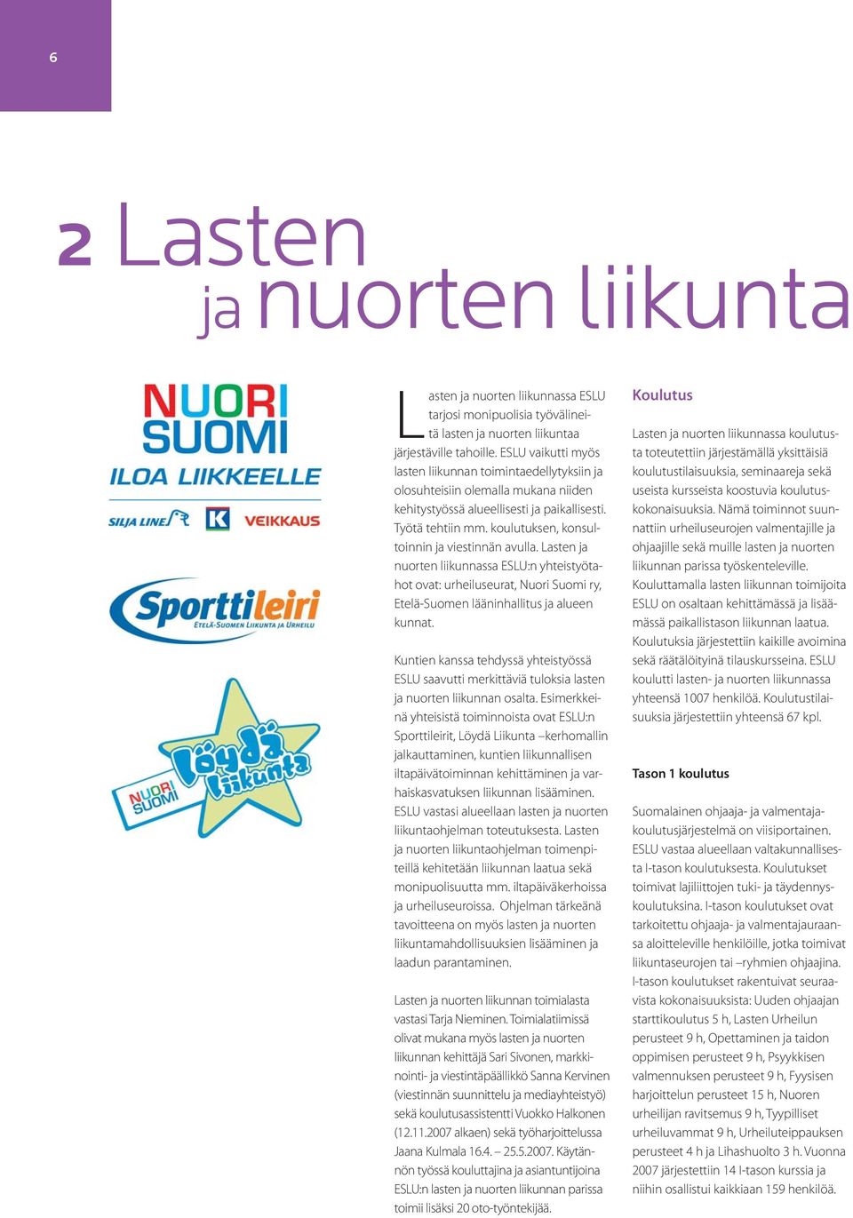 koulutuksen, konsultoinnin ja viestinnän avulla. Lasten ja nuorten liikunnassa ESLU:n yhteistyötahot ovat: urheiluseurat, Nuori Suomi ry, Etelä-Suomen lääninhallitus ja alueen kunnat.