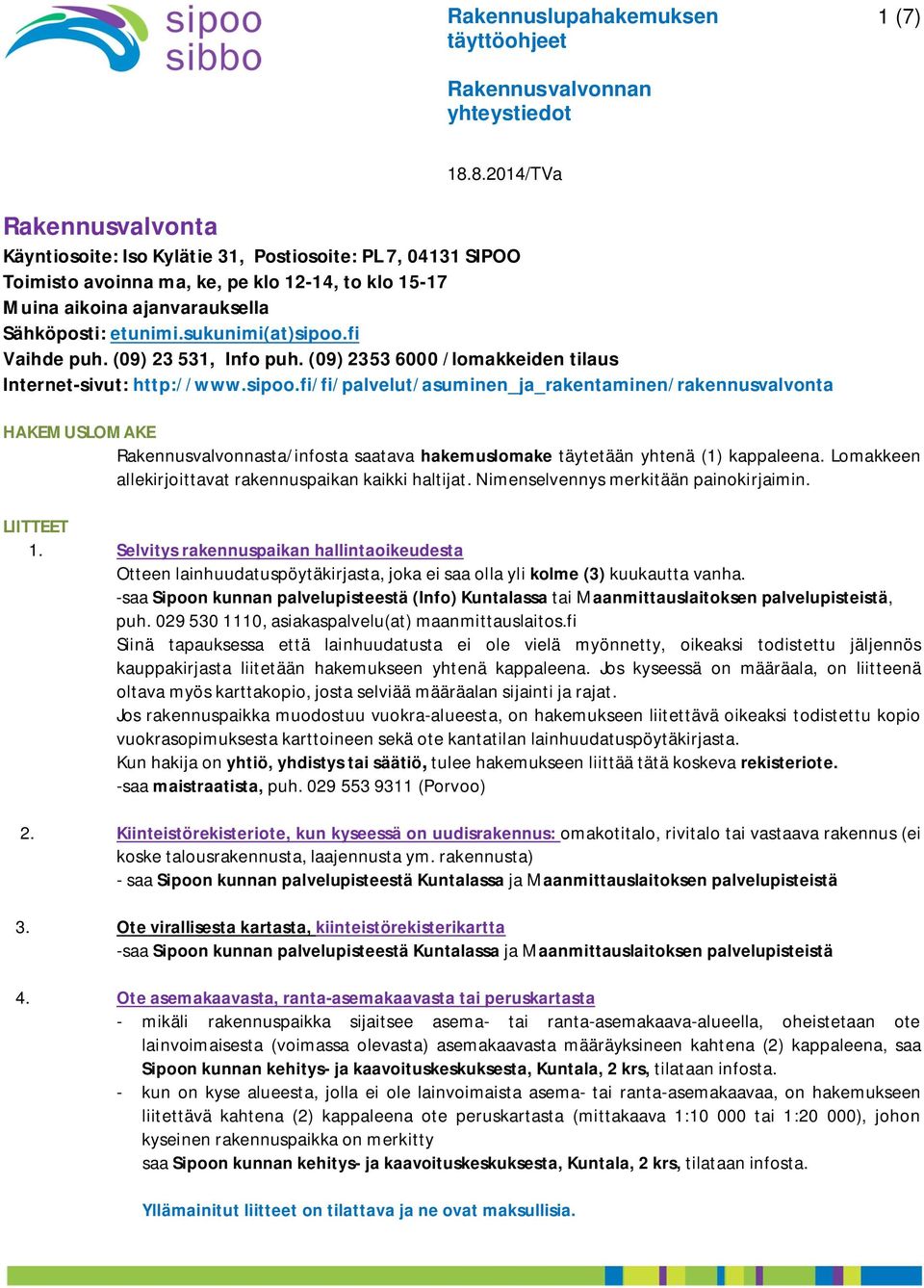 Lomakkeen allekirjoittavat rakennuspaikan kaikki haltijat. Nimenselvennys merkitään painokirjaimin. LIITTEET 1.