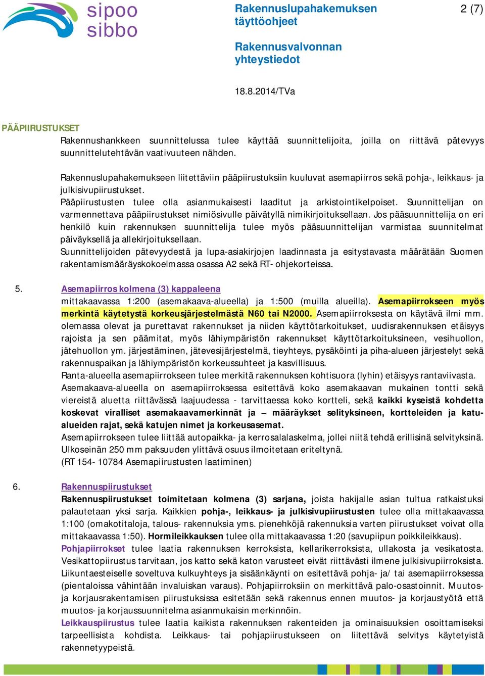 Pääpiirustusten tulee olla asianmukaisesti laaditut ja arkistointikelpoiset. Suunnittelijan on varmennettava pääpiirustukset nimiösivulle päivätyllä nimikirjoituksellaan.