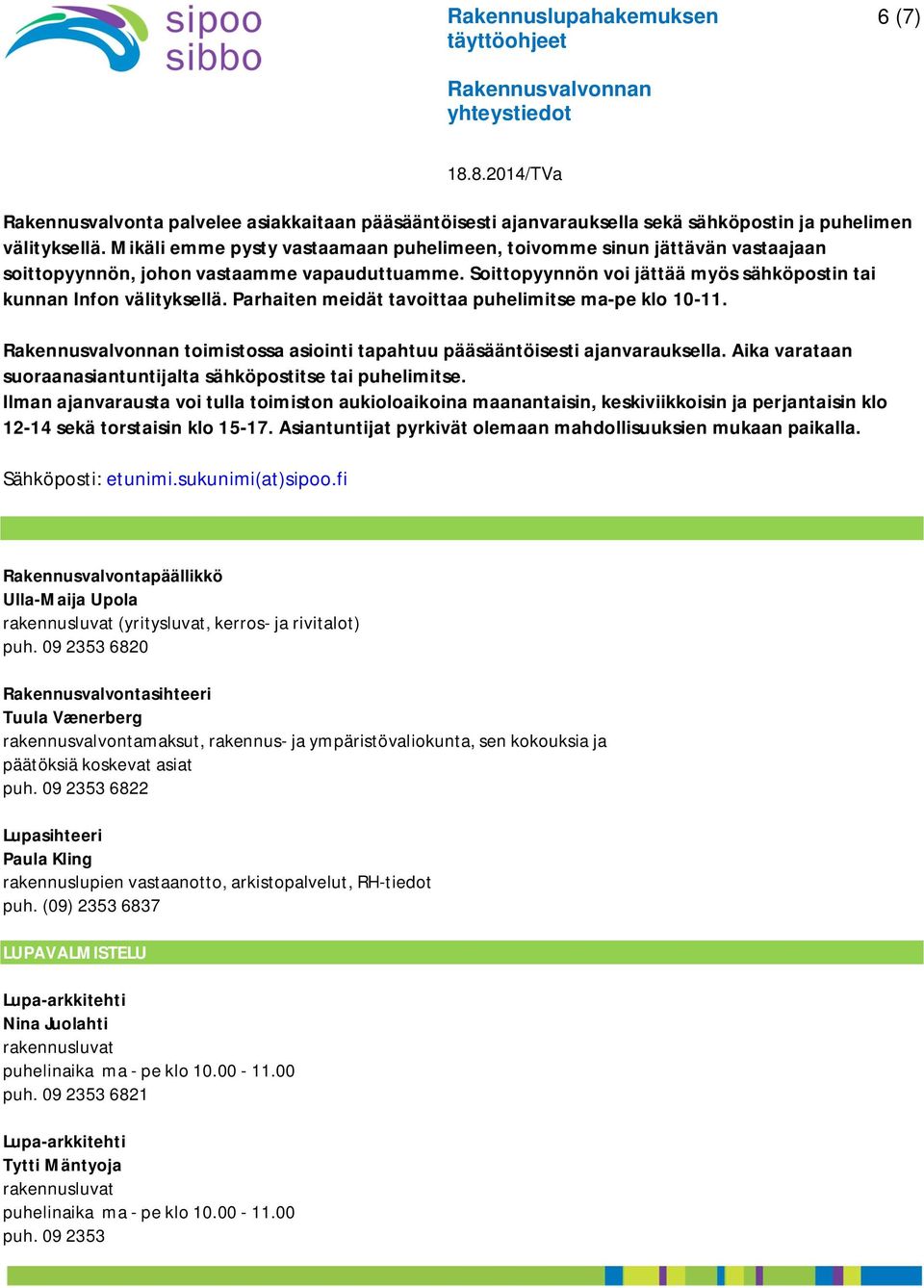 Parhaiten meidät tavoittaa puhelimitse ma-pe klo 10-11. toimistossa asiointi tapahtuu pääsääntöisesti ajanvarauksella. Aika varataan suoraanasiantuntijalta sähköpostitse tai puhelimitse.