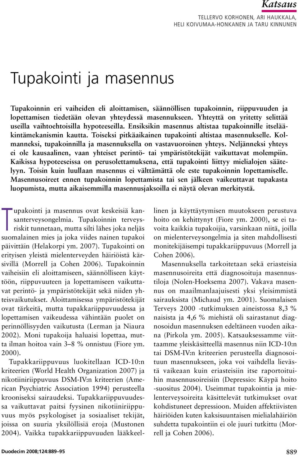 Toiseksi pitkäaikainen tupakointi altistaa masennukselle. Kolmanneksi, tupakoinnilla ja masennuksella on vastavuoroinen yhteys.