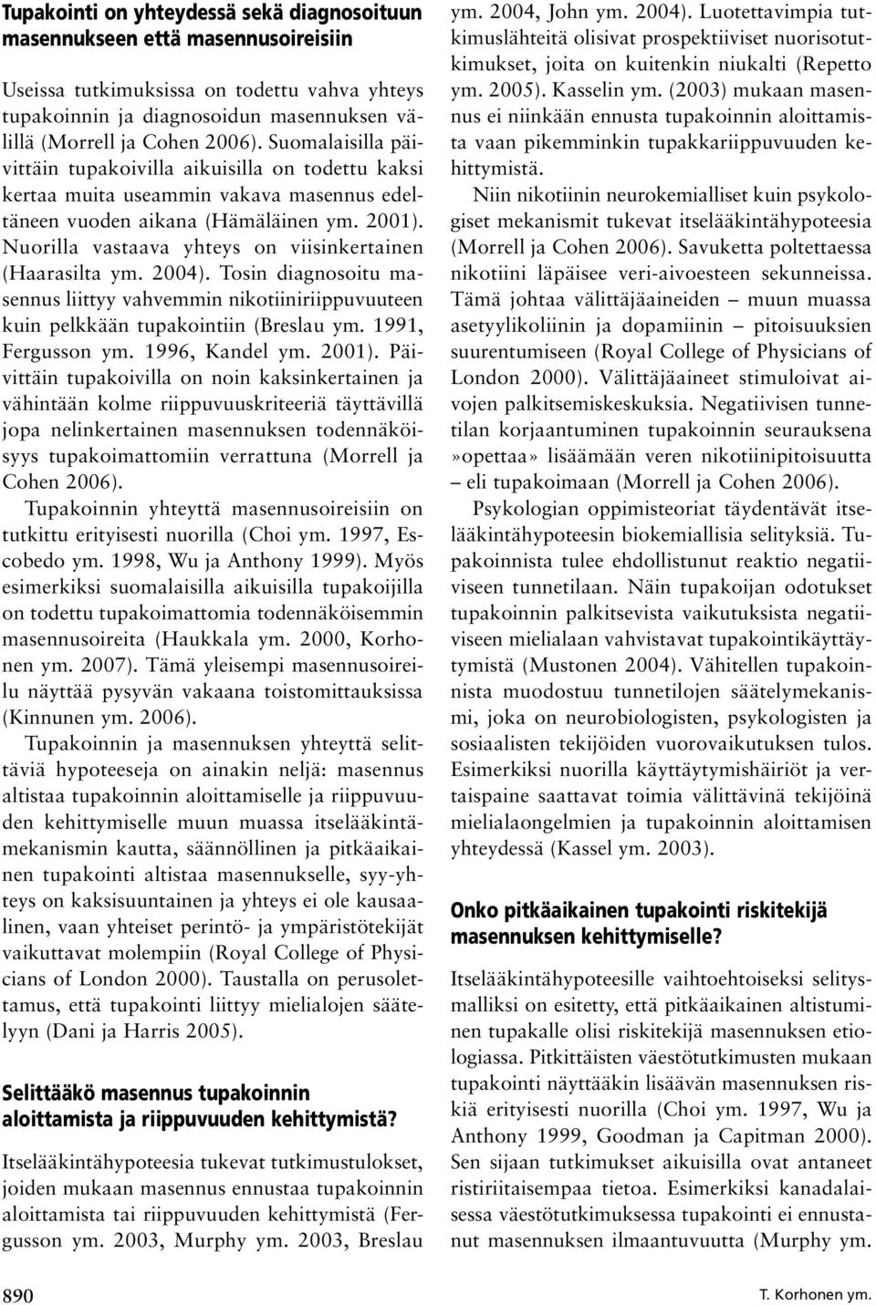 Nuorilla vastaava yhteys on viisinkertainen (Haarasilta ym. 2004). Tosin diagnosoitu masennus liittyy vahvemmin nikotiiniriippuvuuteen kuin pelkkään tupakointiin (Breslau ym. 1991, Fergusson ym.