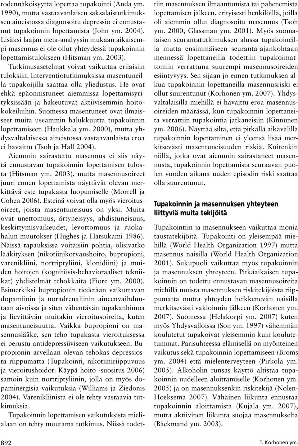 Interventiotutkimuksissa masentuneilla tupakoijilla saattaa olla yliedustus. He ovat ehkä epäonnistuneet aiemmissa lopettamisyrityksissään ja hakeutuvat aktiivisemmin hoitokokeiluihin.