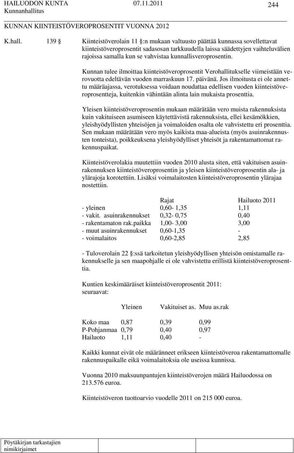 kunnallisveroprosentin. Kunnan tulee ilmoittaa kiinteistöveroprosentit Verohallitukselle viimeistään verovuotta edeltävän vuoden marraskuun 17. päivänä.