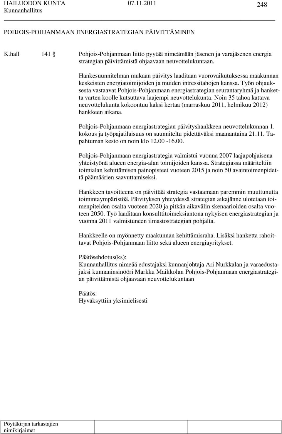 Työn ohjauksesta vastaavat Pohjois-Pohjanmaan energiastrategian seurantaryhmä ja hanketta varten koolle kutsuttava laajempi neuvottelukunta.
