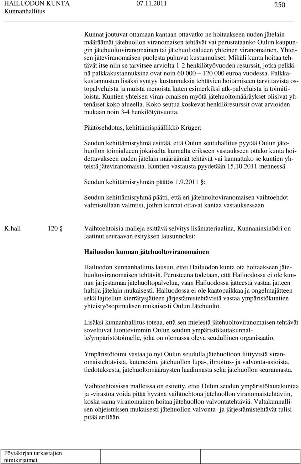 Mikäli kunta hoitaa tehtävät itse niin se tarvitsee arviolta 1-2 henkilötyövuoden resurssit, jotka pelkkinä palkkakustannuksina ovat noin 60 000 120 000 euroa vuodessa.