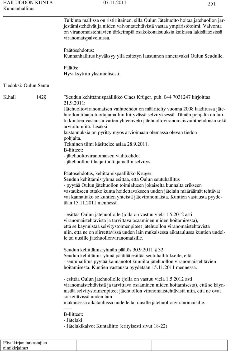 Tiedoksi: Oulun Seutu Päätösehdotus: hyväksyy yllä esitetyn lausunnon annetavaksi Oulun Seudulle. Päätös: Hyväksyttiin yksimielisesti. K.hall 142 Seudun kehittämispäällikkö Claes Krüger, puh.