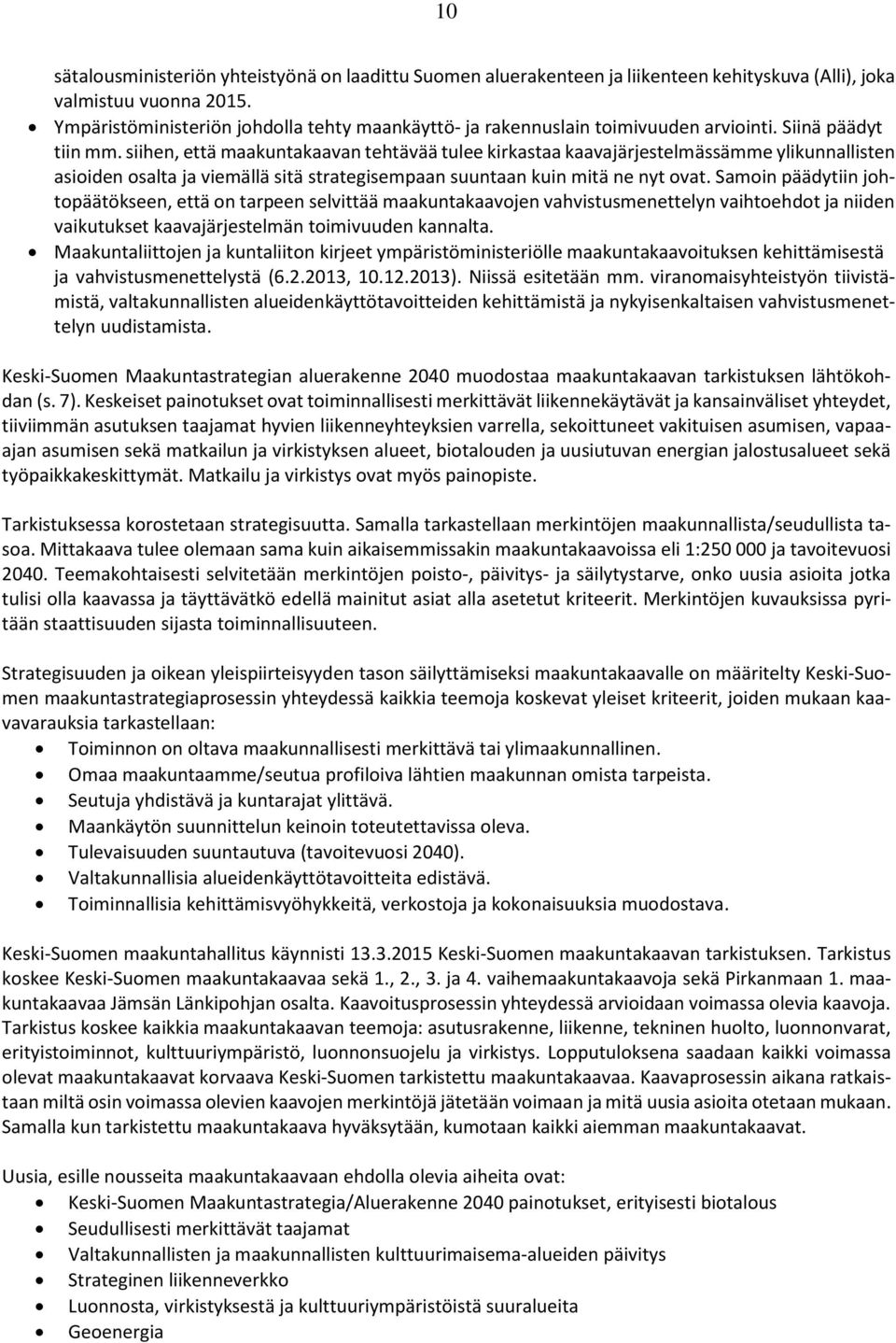 siihen, että maakuntakaavan tehtävää tulee kirkastaa kaavajärjestelmässämme ylikunnallisten asioiden osalta ja viemällä sitä strategisempaan suuntaan kuin mitä ne nyt ovat.