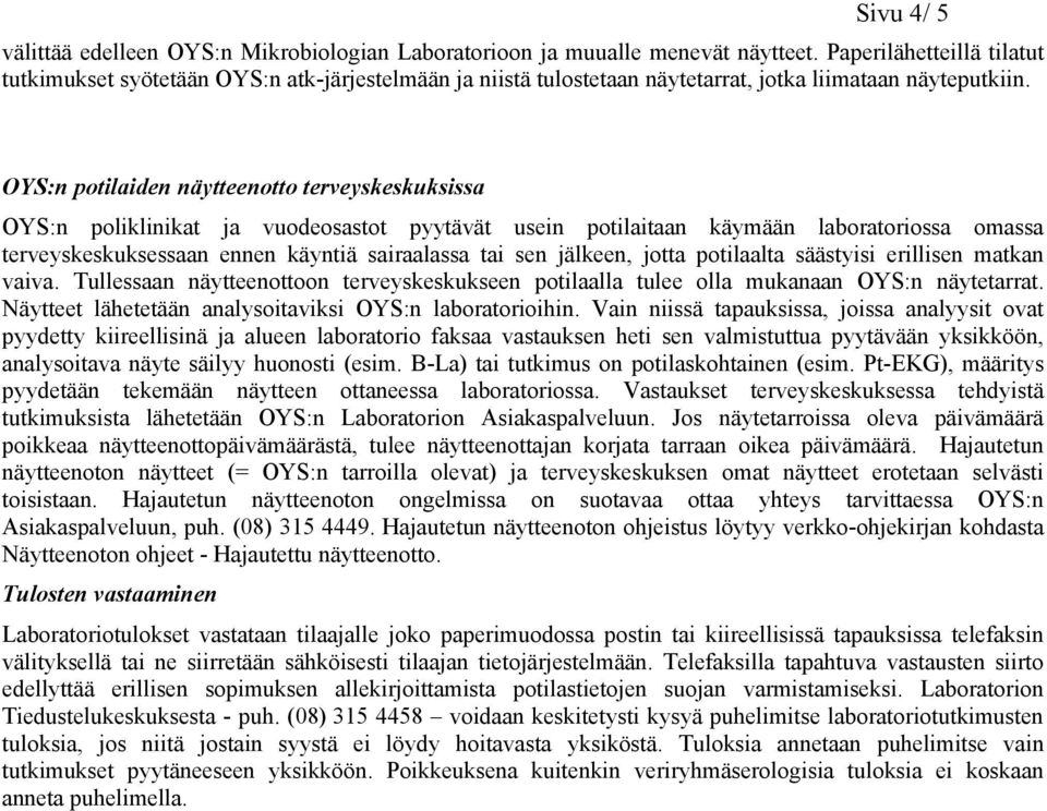 OYS:n potilaiden näytteenotto terveyskeskuksissa OYS:n poliklinikat ja vuodeosastot pyytävät usein potilaitaan käymään laboratoriossa omassa terveyskeskuksessaan ennen käyntiä sairaalassa tai sen