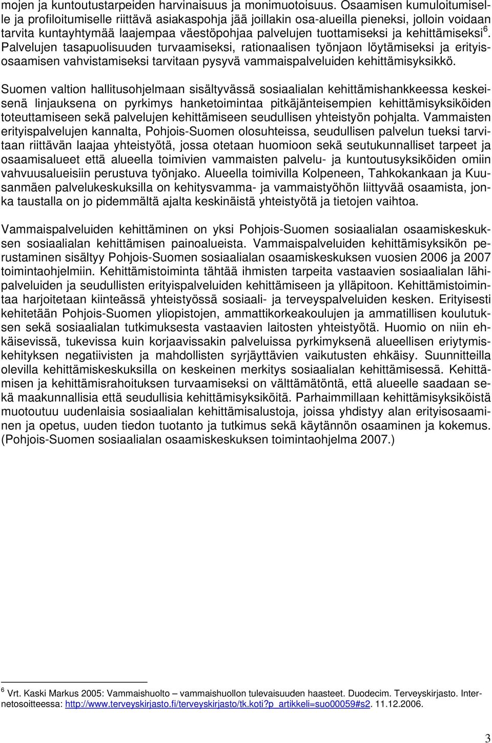 kehittämiseksi 6. Palvelujen tasapuolisuuden turvaamiseksi, rationaalisen työnjaon löytämiseksi ja erityisosaamisen vahvistamiseksi tarvitaan pysyvä vammaispalveluiden kehittämisyksikkö.