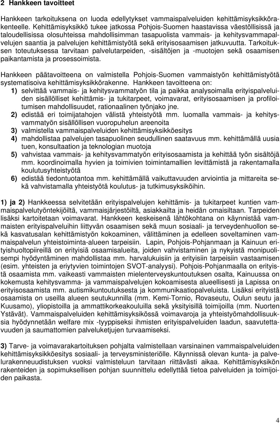 kehittämistyötä sekä erityisosaamisen jatkuvuutta. Tarkoituksen toteutuksessa tarvitaan palvelutarpeiden, -sisältöjen ja -muotojen sekä osaamisen paikantamista ja prosessoimista.