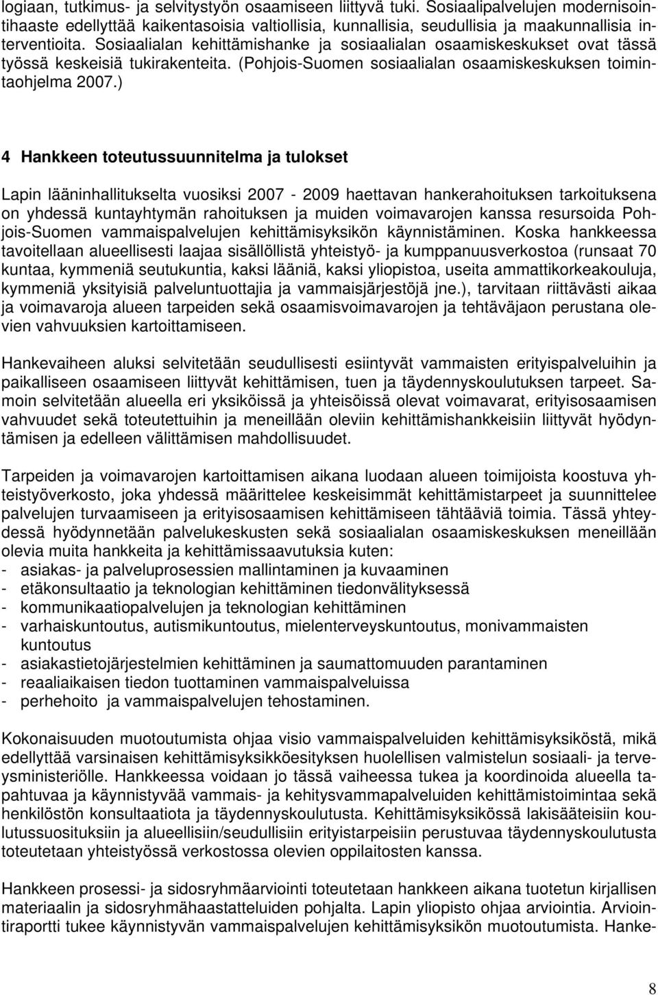 ) 4 Hankkeen toteutussuunnitelma ja tulokset Lapin lääninhallitukselta vuosiksi 2007-2009 haettavan hankerahoituksen tarkoituksena on yhdessä kuntayhtymän rahoituksen ja muiden voimavarojen kanssa