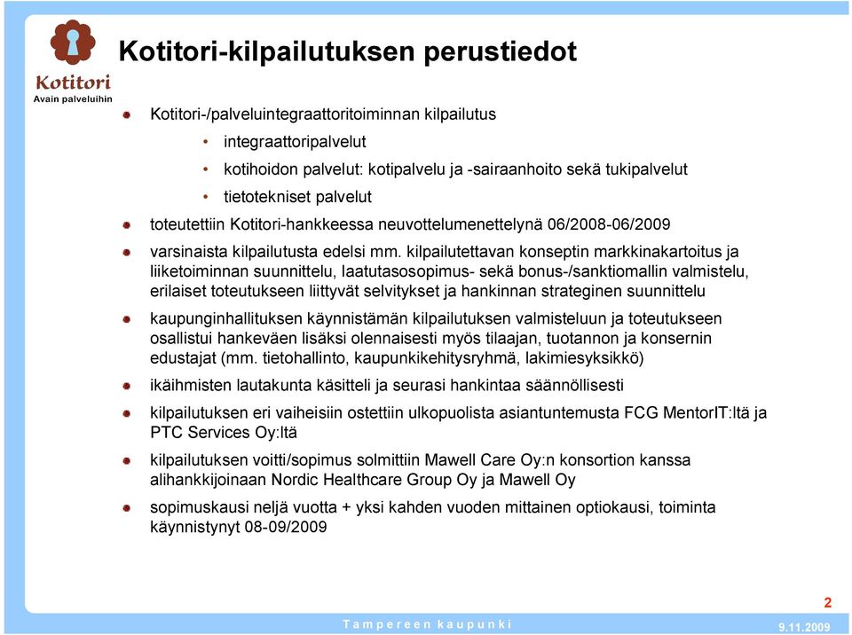 kilpailutettavan konseptin markkinakartoitus ja liiketoiminnan suunnittelu, laatutasosopimus sekä bonus /sanktiomallin valmistelu, erilaiset toteutukseen liittyvät selvitykset ja hankinnan