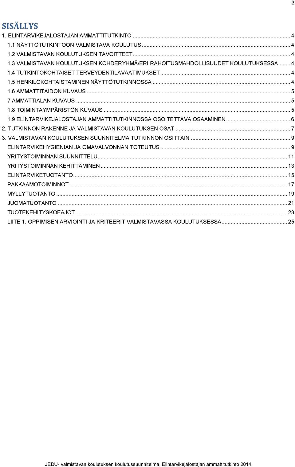 8 TOIMINTAYMPÄRISTÖN KUVAUS... 5 1.9 ELINTARVIKEJALOSTAJAN AMMATTITUTKINNOSSA OSOITETTAVA OSAAMINEN... 6 2. TUTKINNON RAKENNE JA VALMISTAVAN KOULUTUKSEN OSAT... 7 3.