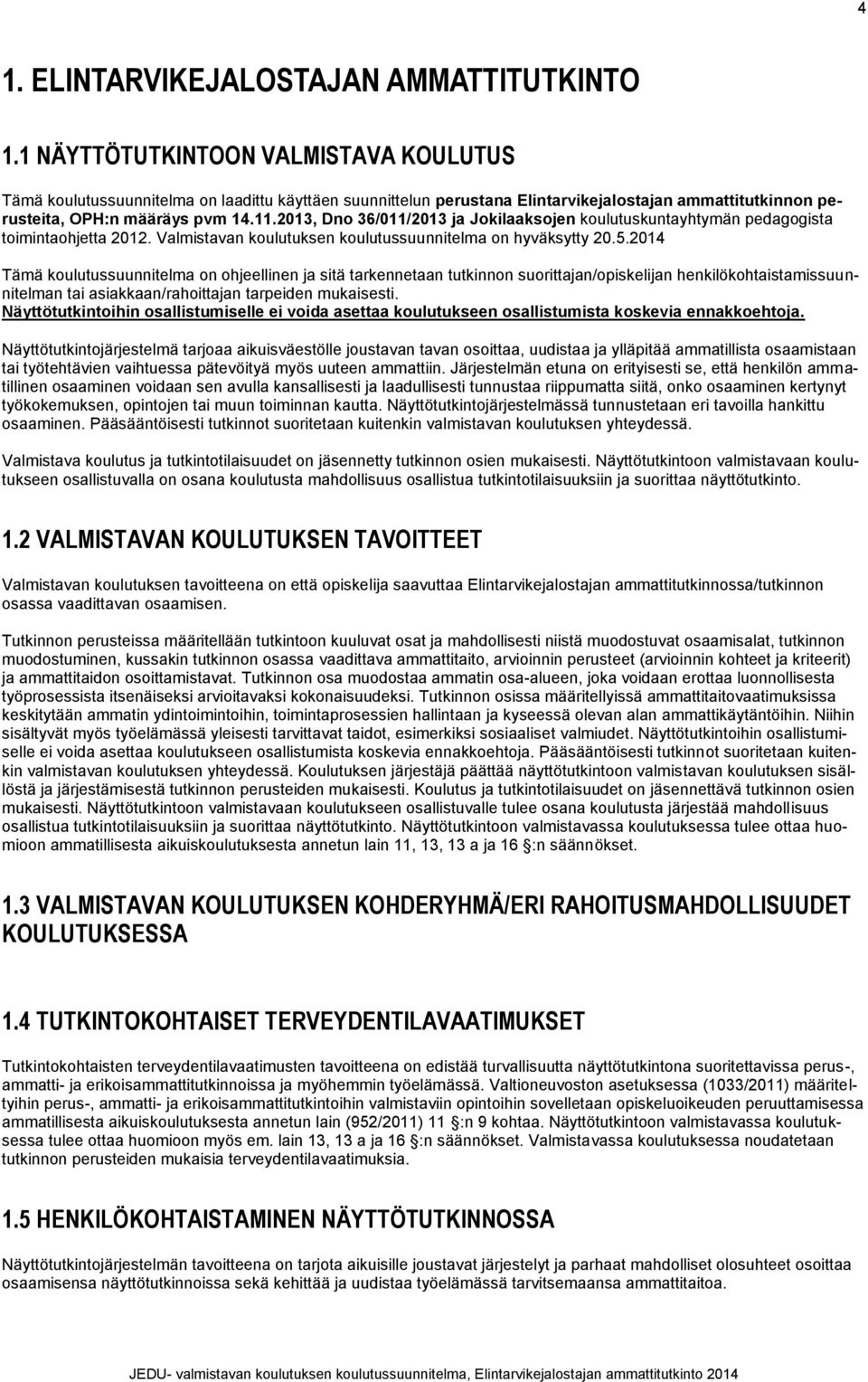 2013, Dno 36/011/2013 ja Jokilaaksojen koulutuskuntayhtymän pedagogista toimintaohjetta 2012. Valmistavan koulutuksen koulutussuunnitelma on hyväksytty 20.5.