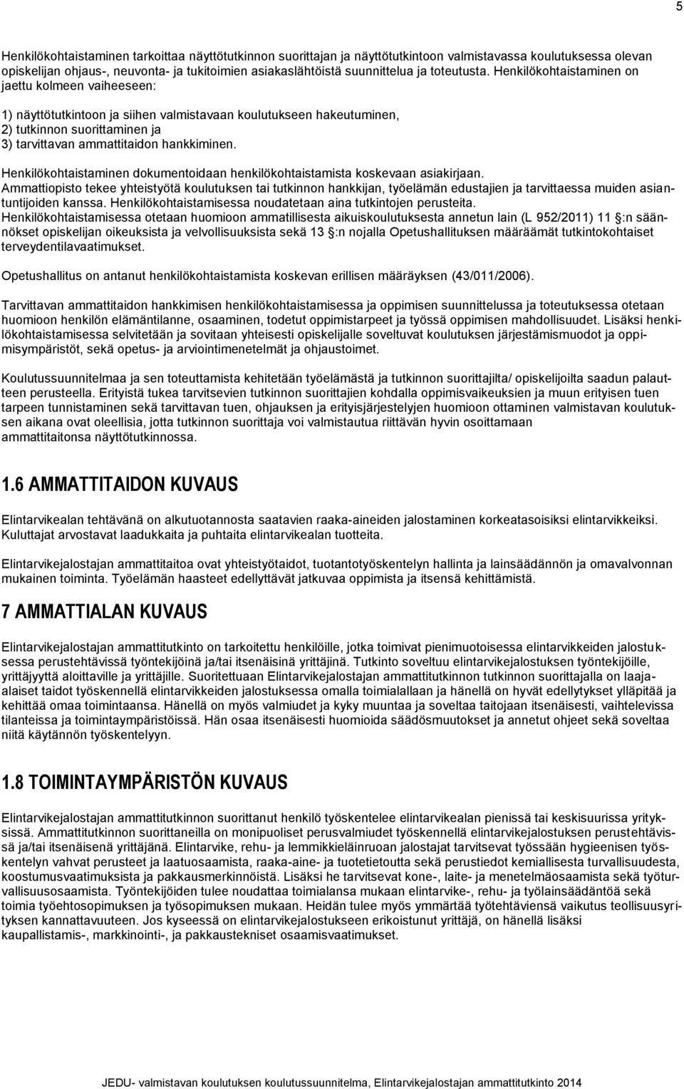 Henkilökohtaistaminen on jaettu kolmeen vaiheeseen: 1) näyttötutkintoon ja siihen valmistavaan koulutukseen hakeutuminen, 2) tutkinnon suorittaminen ja 3) tarvittavan ammattitaidon hankkiminen.