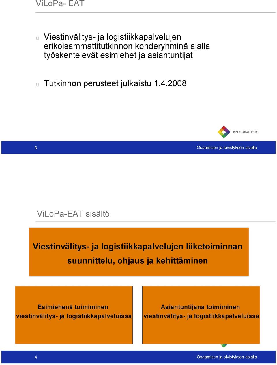 2008 3 Osaamisen ja sivistyksen asialla ViLoPa EAT sisältö Viestinvälitys ja logistiikkapalvelujen
