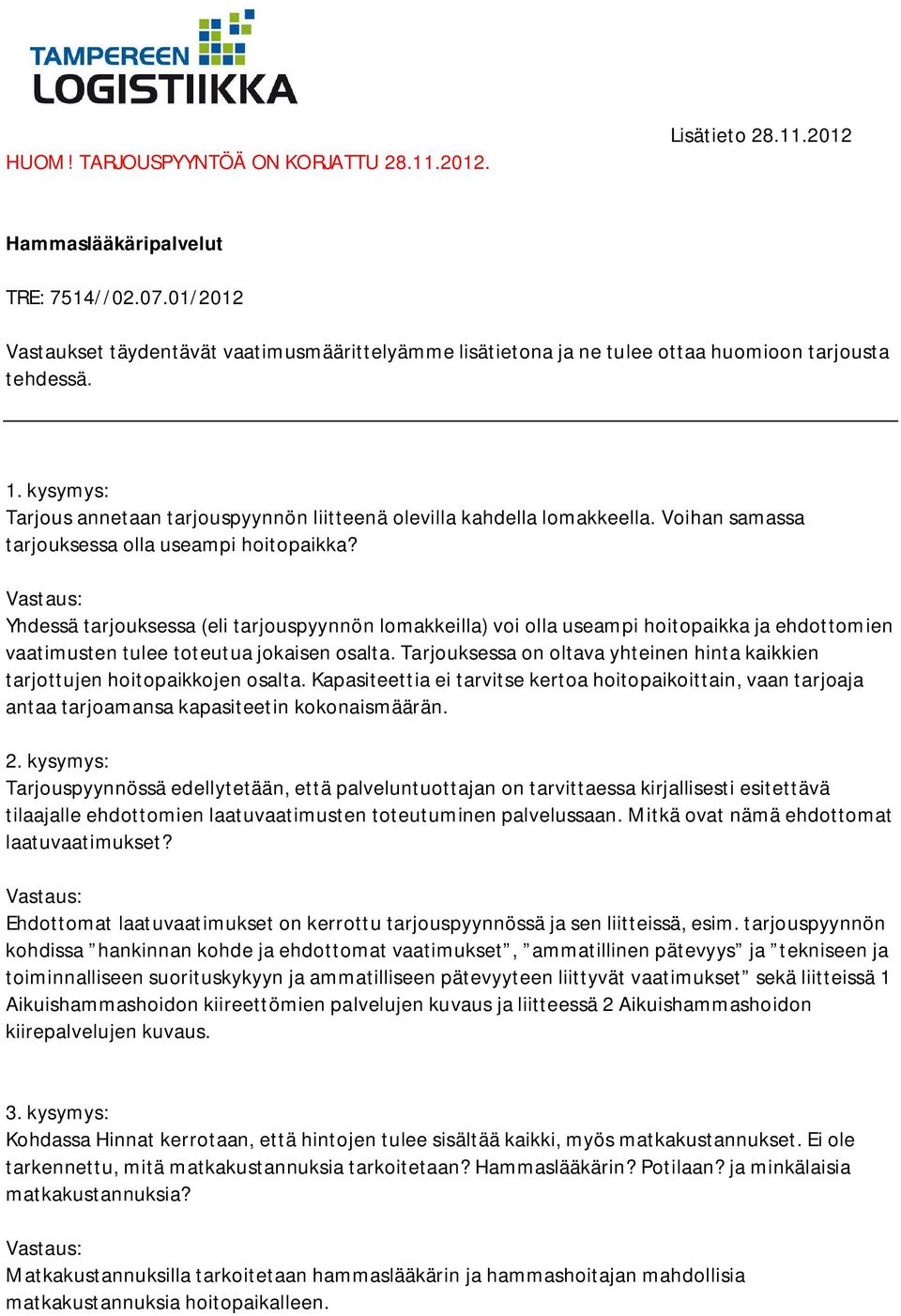 Voihan samassa tarjouksessa olla useampi hoitopaikka? Yhdessä tarjouksessa (eli tarjouspyynnön lomakkeilla) voi olla useampi hoitopaikka ja ehdottomien vaatimusten tulee toteutua jokaisen osalta.