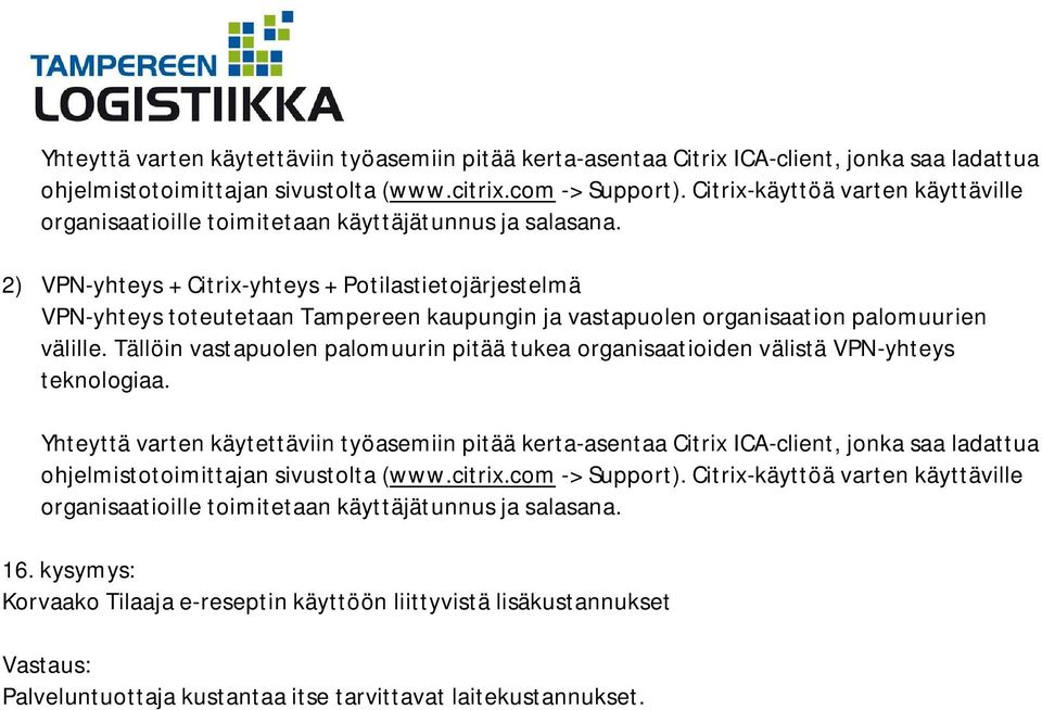 2) VPN-yhteys + Citrix-yhteys + Potilastietojärjestelmä VPN-yhteys toteutetaan Tampereen kaupungin ja vastapuolen organisaation palomuurien välille.