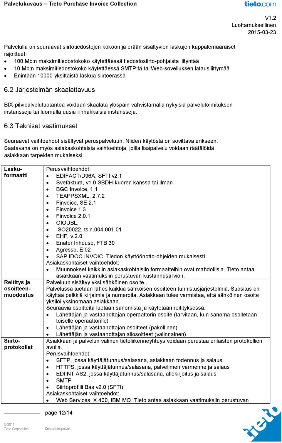 2 Järjestelmän skaalattavuus BIX-pilvipalvelutuotantoa voidaan skaalata ylöspäin vahvistamalla nykyisiä palvelutoimituksen instansseja tai luomalla uusia rinnakkaisia instansseja. 6.