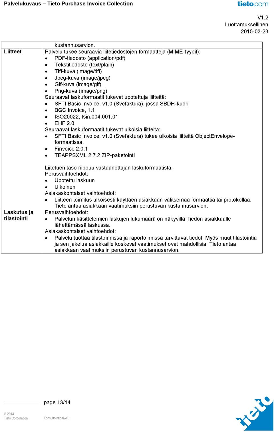 Png-kuva (image/png) Seuraavat laskuformaatit tukevat upotettuja liitteitä: SFTI Basic Invoice, v1.0 (Svefaktura), jossa SBDH-kuori BGC Invoice, 1.1 ISO20022, tsin.004.001.01 EHF 2.