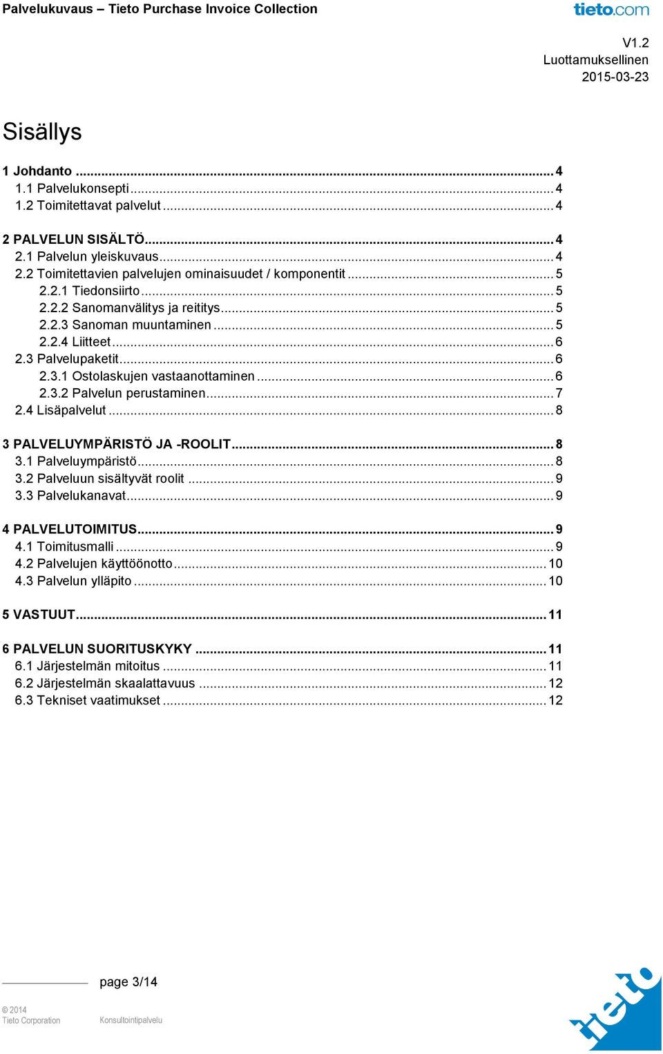 .. 7 2.4 Lisäpalvelut... 8 3 PALVELUYMPÄRISTÖ JA -ROOLIT... 8 3.1 Palveluympäristö... 8 3.2 Palveluun sisältyvät roolit... 9 3.3 Palvelukanavat... 9 4 PALVELUTOIMITUS... 9 4.1 Toimitusmalli... 9 4.2 Palvelujen käyttöönotto.