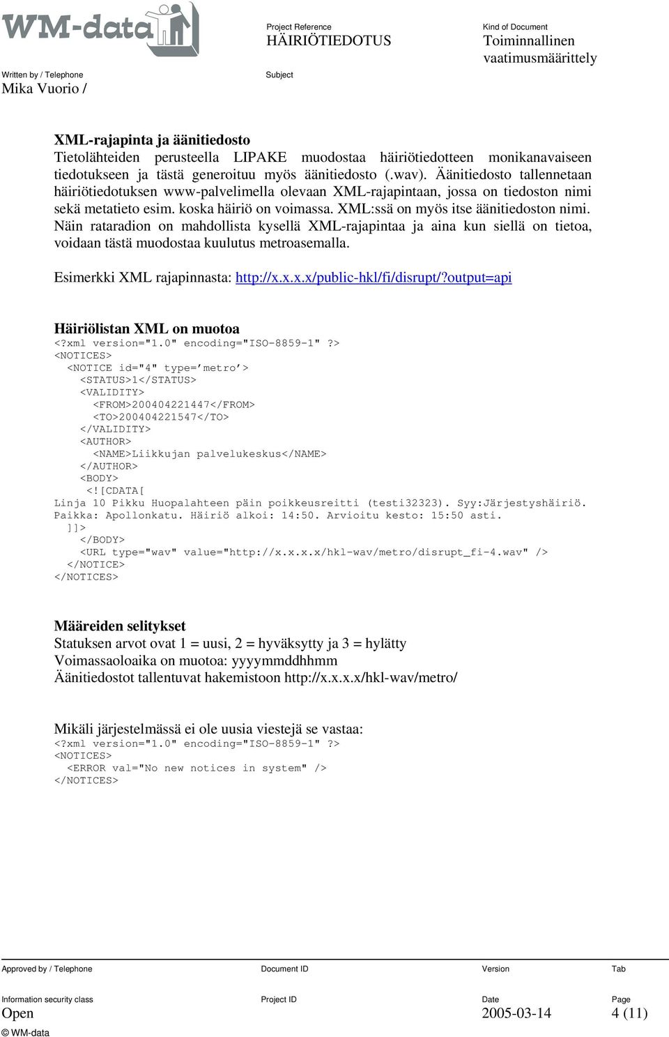 Äänitiedosto tallennetaan häiriötiedotuksen www-palvelimella olevaan XML-rajapintaan, jossa on tiedoston nimi sekä metatieto esim. koska häiriö on voimassa. XML:ssä on myös itse äänitiedoston nimi.