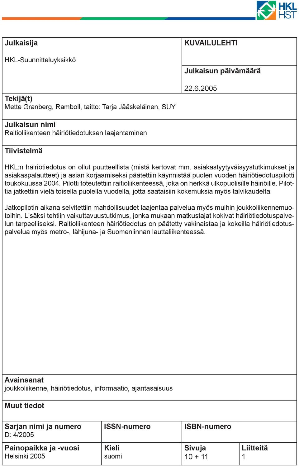asiakastyytyväisyystutkimukset ja asiakaspalautteet) ja asian korjaamiseksi päätettiin käynnistää puolen vuoden häiriötiedotuspilotti toukokuussa 2004.