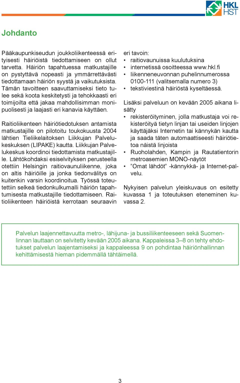 Tämän tavoitteen saavuttamiseksi tieto tulee sekä koota keskitetysti ja tehokkaasti eri toimijoilta että jakaa mahdollisimman monipuolisesti ja laajasti eri kanavia käyttäen.