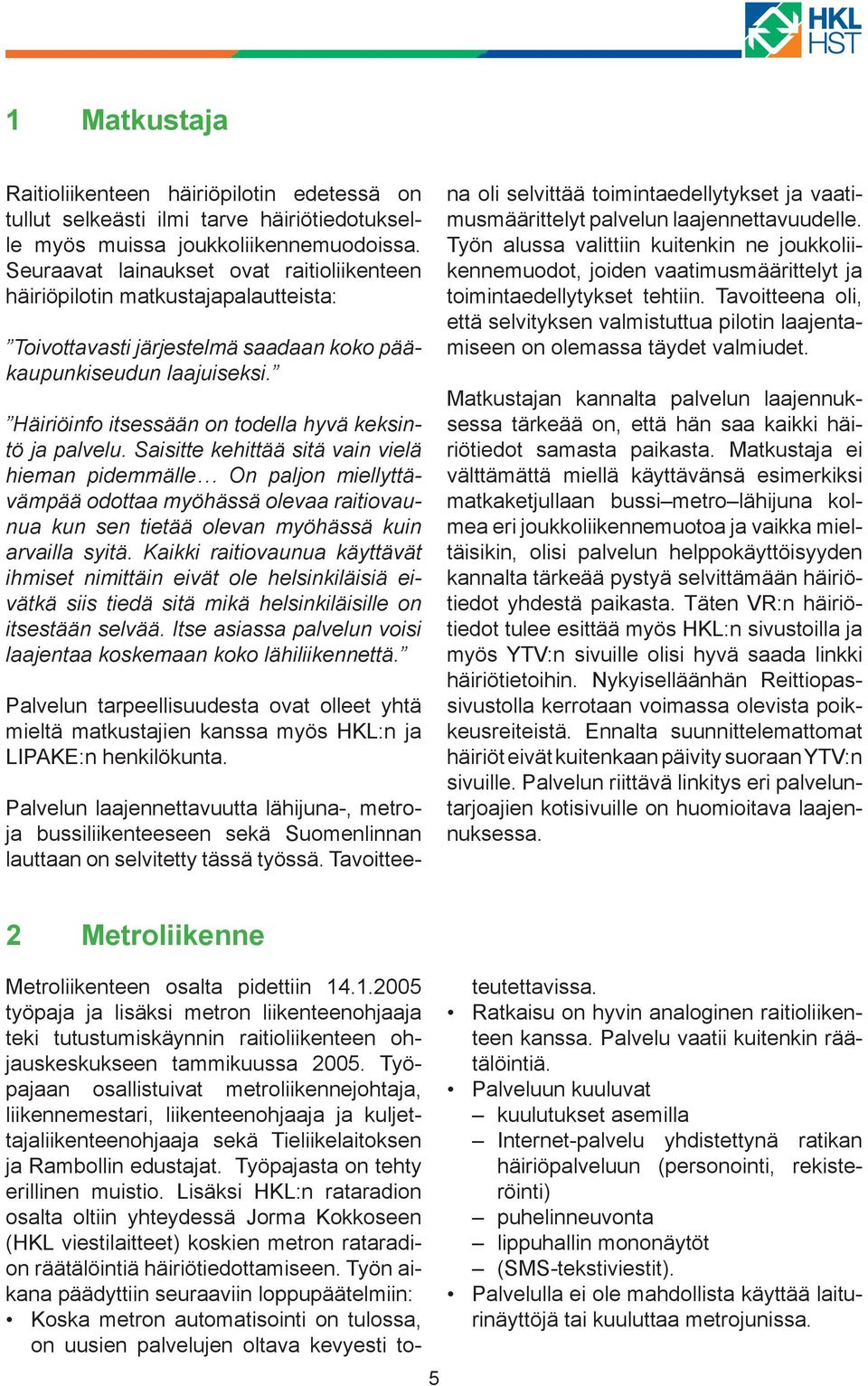 Häiriöinfo itsessään on todella hyvä keksintö ja palvelu.