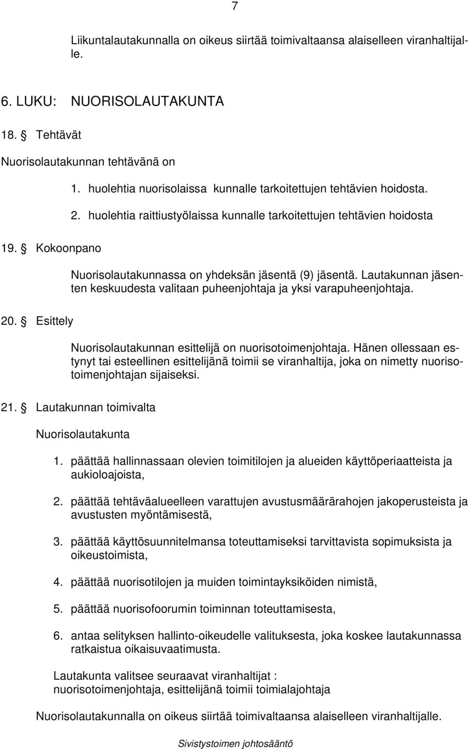 Kokoonpano Nuorisolautakunnassa on yhdeksän jäsentä (9) jäsentä. Lautakunnan jäsenten keskuudesta valitaan puheenjohtaja ja yksi varapuheenjohtaja. 20.